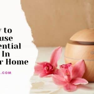 How to Diffuse Essential Oils In Your Home