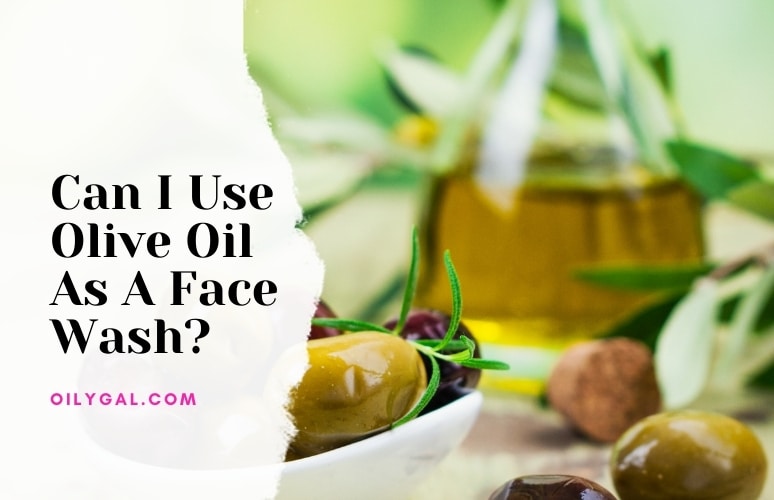 Can I Use Olive Oil As A Face Wash