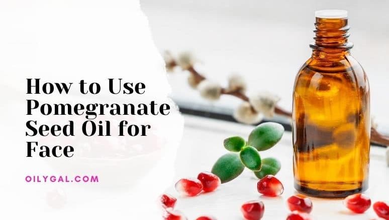 How to Use Pomegranate Oil for Face