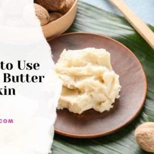 How to Use Shea Butter for Skin