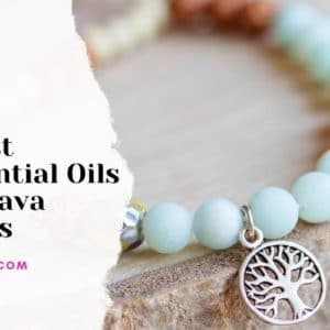Best Essential Oils for Lava Beads and Bracelets