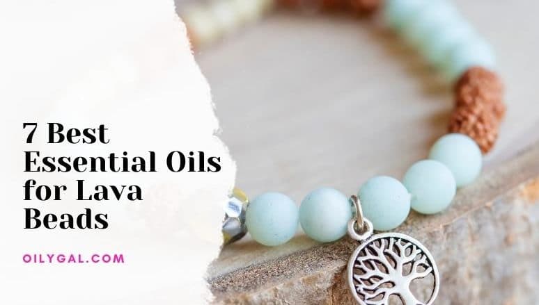 Best Essential Oils for Lava Beads and Bracelets
